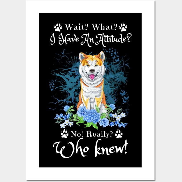 Wait What I Have An Attitude No Really Who Knew, Funny Shiba Inu Sayings Wall Art by JustBeSatisfied